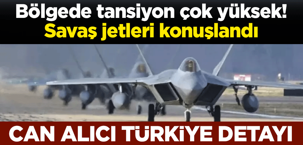 Bölgede tansiyon çok yüksek! Savaş jetleri konuşlandı... Can alıcı Türkiye detayı