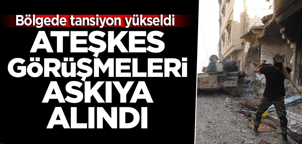 Bölgede tansiyon yükseldi ateşkes görüşmeleri askıya alındı