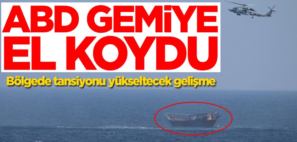 Bölgede tansiyonu yükseltecek gelişme! ABD gemiye el koydu