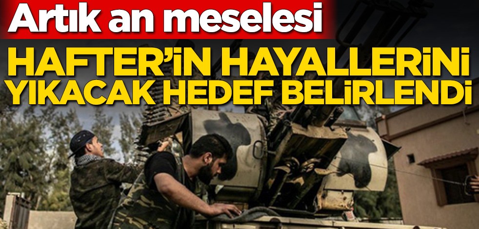 Bölgede tehlikeli gelişme! Libya ordusu yeni hedefi belirledi