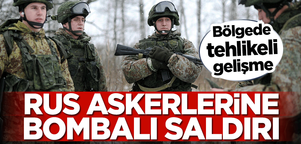 Bölgede tehlikeli gelişme! Rus askerlerine bombalı saldırı