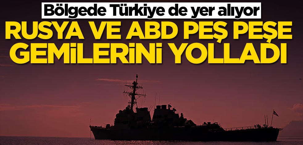 Bölgede Türkiye de yer alıyor! Rusya ve ABD gemilerini peş peşe yolladı