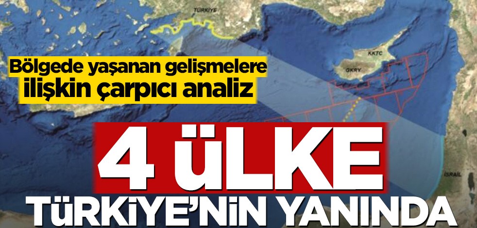 Bölgede yaşanan gelişmelere ilişkin çarpıcı analiz! 4 ülke Türkiye’nin yanında