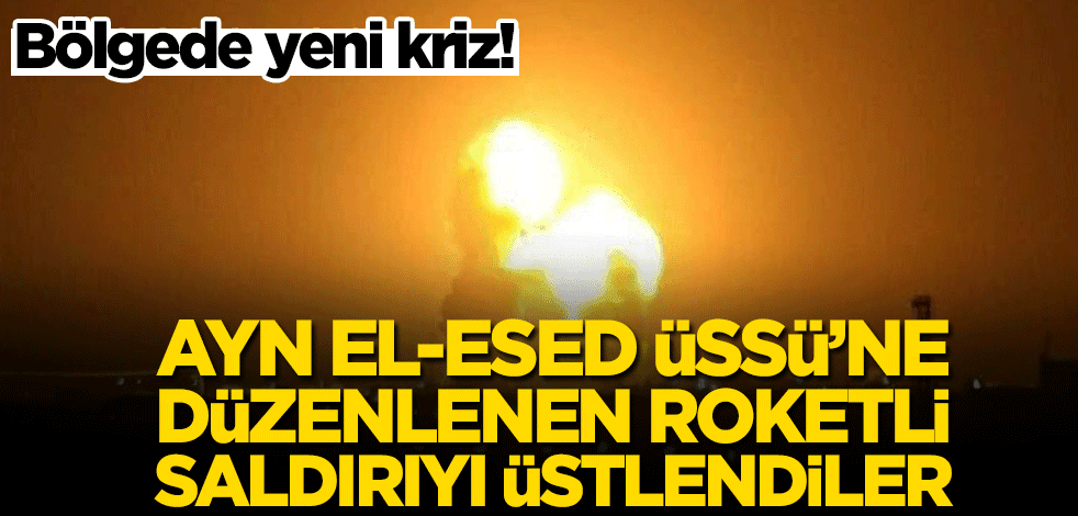 Bölgede yeni kriz! Ayn el-Esed Üssü'ne düzenlenen roketli saldırıyı üstlendiler