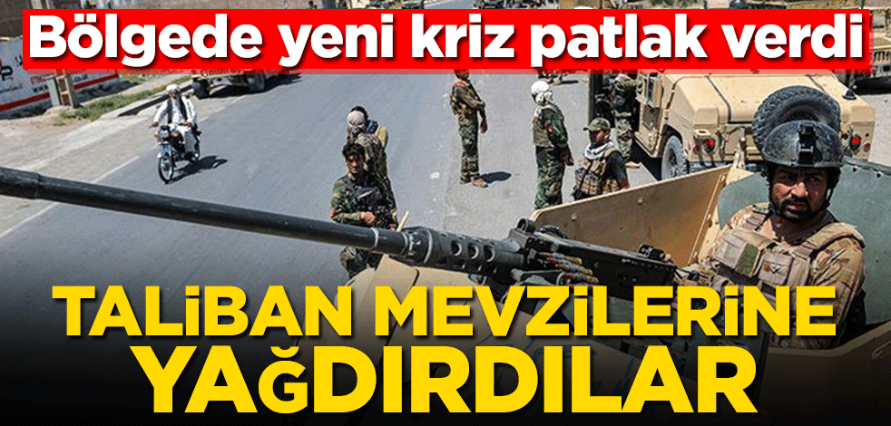 Bölgede yeni kriz patlak verdi! Taliban mevzilerine yağdırdılar