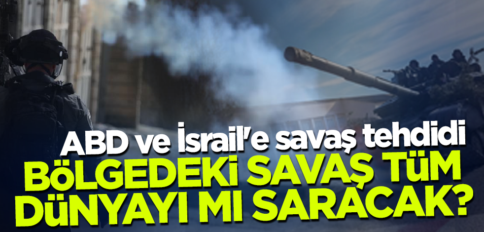 Bölgedeki savaş tüm dünyayı mı saracak? ABD ve İsrail'e savaş tehdidi