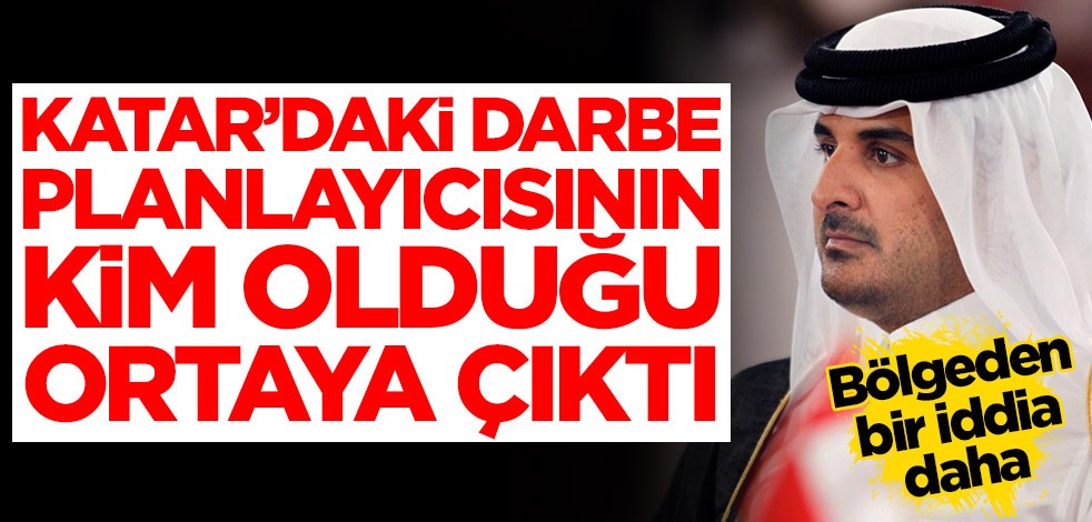Bölgeden bir iddia daha! Katar'daki darbe planlayıcısının kim olduğu ortaya çıktı