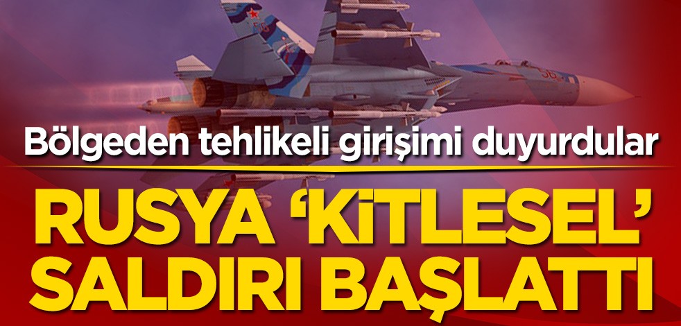 Bölgeden tehlikeli girişimi duyurdular! Rusya kitlesel saldırı başlattı