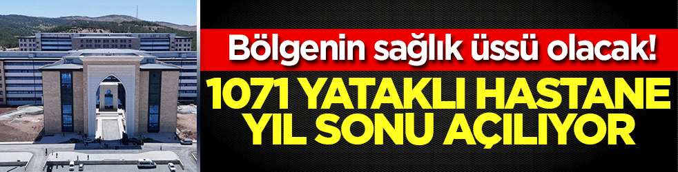 Bölgenin sağlık üssü olacak! 1071 yataklı hastane yıl sonu açılıyor