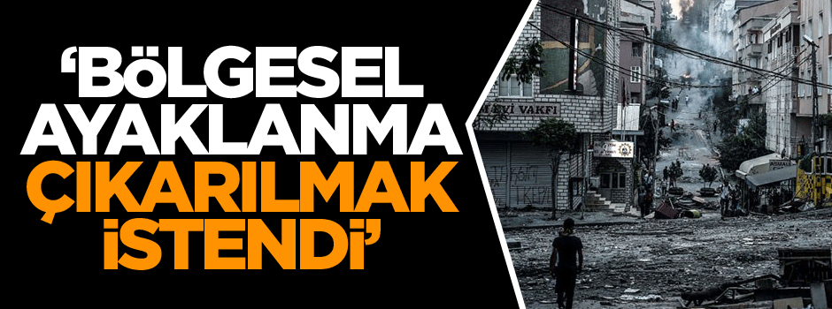 Bölgesel ayaklanma çıkarılmak istendi!