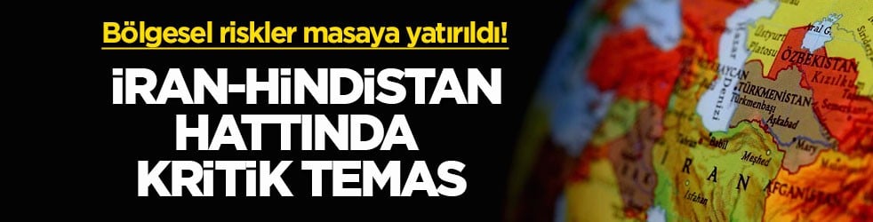 Bölgesel riskler masaya yatırıldı! İran-Hindistan hattında kritik temas