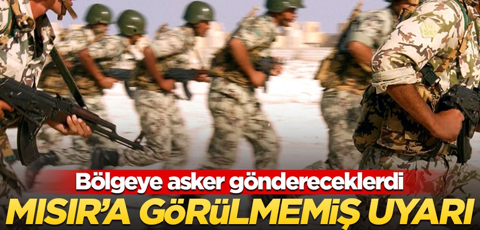 Bölgeye asker göndereceklerdi! Mısır'a görülmemiş uyarı