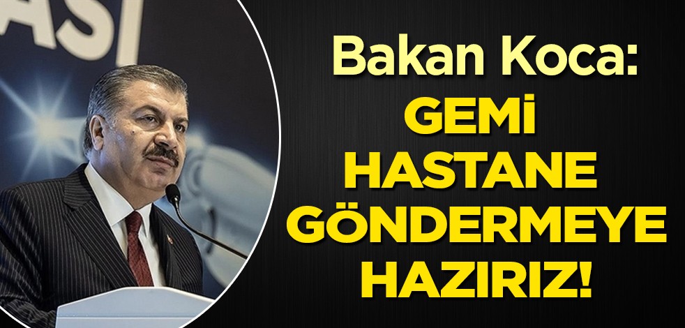Bölgeye gemi hastane göndermeye, hazırız çağırısı! Bakan Koca Gazze halkı için çağrısını yineledi