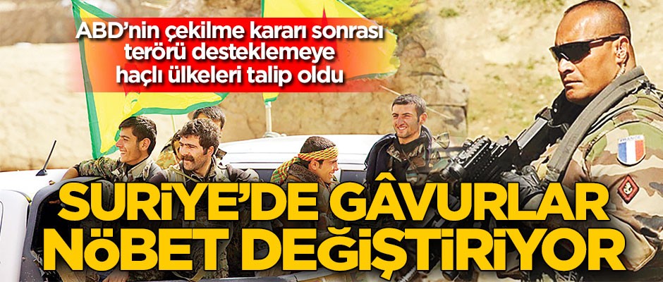 Bölgeye haçlı batı talip! Suriye’de gavurlar nöbet değiştiriyor