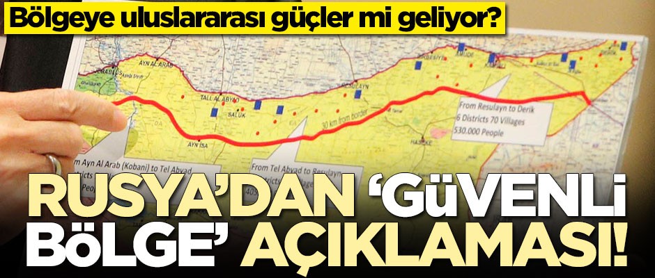 Bölgeye uluslararası güçler mi geliyor? Rusya'dan 'güvenli bölge' açıklaması