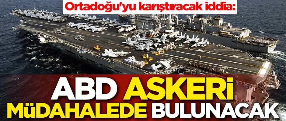 Bölgeyi karıştıran iddia: ABD askeri müdahalede bulunacak