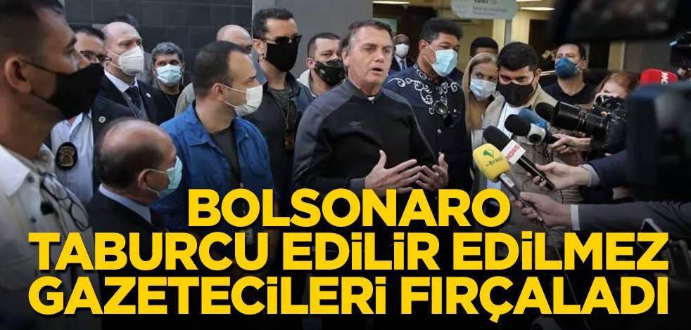 Bolsonaro taburcu edilir edilmez gazetecileri fırçaladı