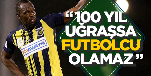 "Bolt 100 sene uğraşsa futbolcu olamaz"