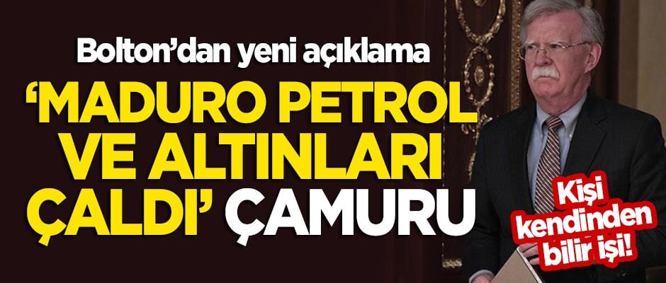 Bolton'dan pes dedirten çamur: Maduro petrol ve altınları çaldı