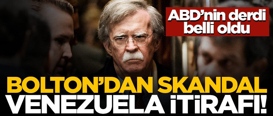 Bolton'dan skandal 'Venezuela' itirafı... Dertleri yine petrol!