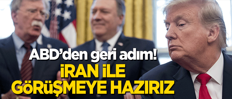 Bolton'un görevden alınmasının ardından ABD'den geri adım: İran ile görüşmeye hazırız