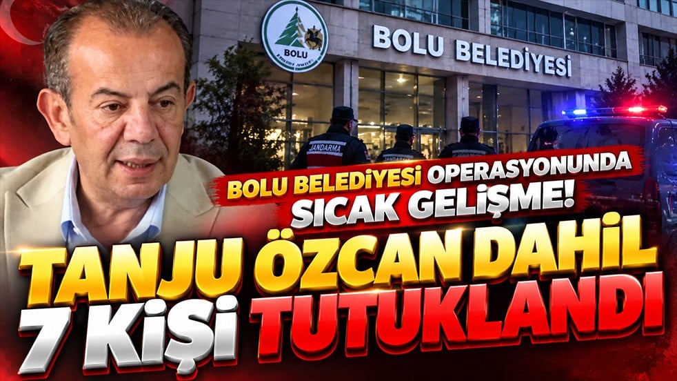 Bolu Belediyesi operasyonunda sıcak gelişme! Tanju Özcan dahil 7 kişi tutuklandı