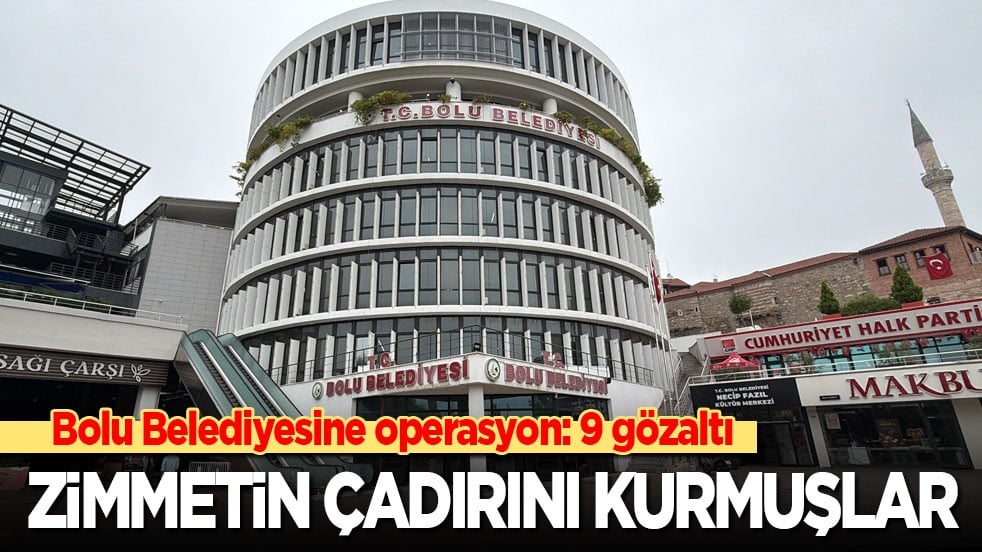 Bolu belediyesine operasyon: 9 gözaltı! Zimmetin çadırını böyle kurmuşlar