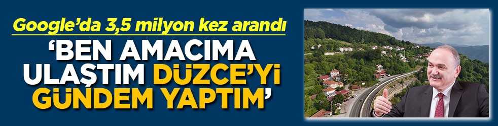 Bolu Dağı Google’da 3,5 milyon kez arandı Ben amacıma ulaştım Düzce'yi gündem yaptım