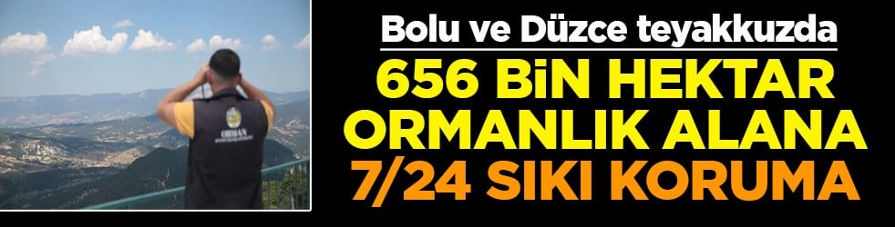 Bolu ve Düzce teyakkuzda 656 bin hektar ormanlık alana 7/24 sıkı koruma