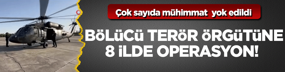 Bölücü terör örgütüne 8 ilde operasyon! Çok sayıda mühimmat imha edildi.