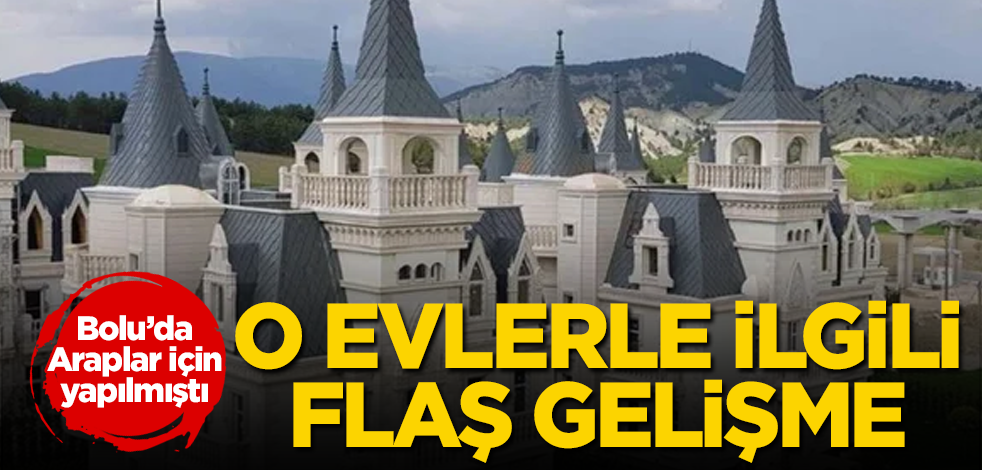 Bolu'da Araplar için yapılmıştı! O evlerle ilgili flaş gelişme