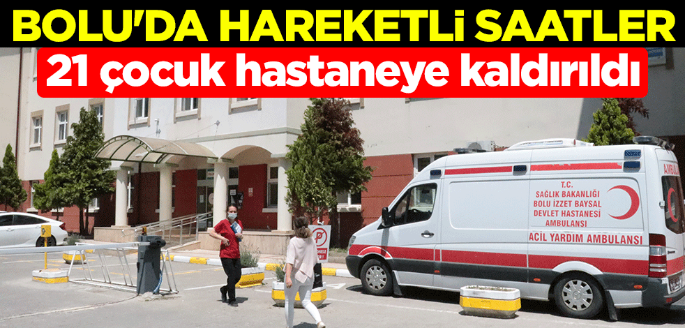 Bolu'da hareketli saatler: 21 çocuk hastaneye kaldırıldı