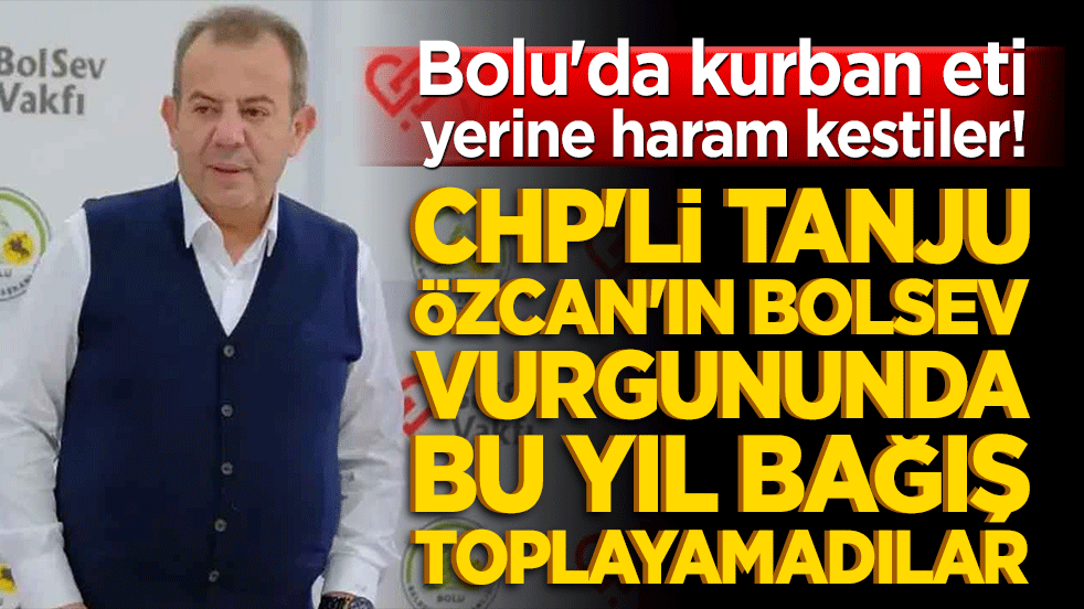 Bolu'da kurban eti yerine haram kestiler! CHP'li Tanju Özcan'ın BOLSEV vurgununda bu yıl bağış toplayamadılar!