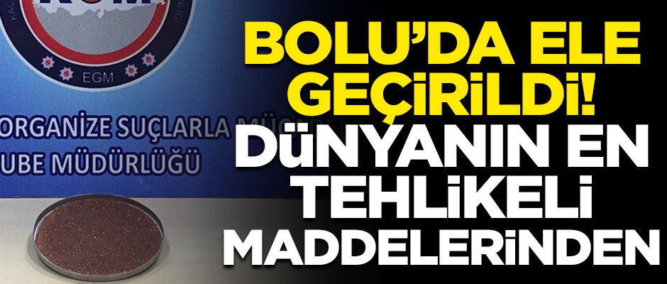 Bolu'da polis tarafından ele geçirildi! Dünyanın en tehlikeli maddelerinden...
