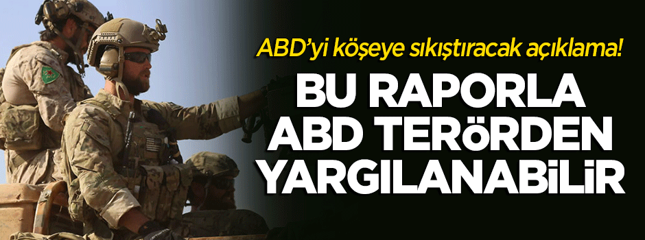Bomba açıklama: "Bu raporla ABD teröre destekten yargılanabilir"