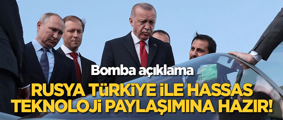 Bomba açıklama: Rusya Türkiye ile hassas teknoloji paylaşımına hazır