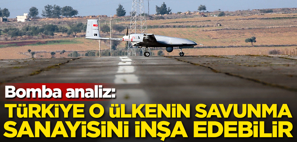 Bomba analiz: Türkiye o ülkenin savunma sanayisini inşa edebilir