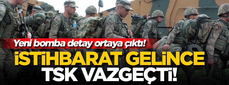 Bomba detay! İstihbarat gelince TSK vazgeçti