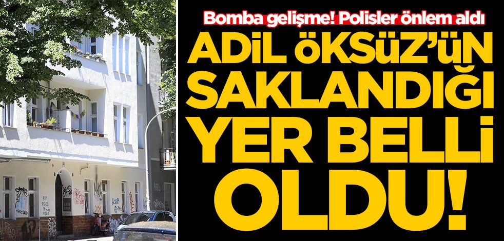Bomba gelişme! Adil Öksüz'ün saklandığı yer belli oldu