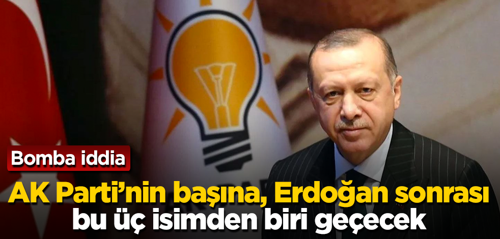 Bomba iddia! AK Parti’nin başına, Erdoğan sonrası bu üç isimden biri geçecek
