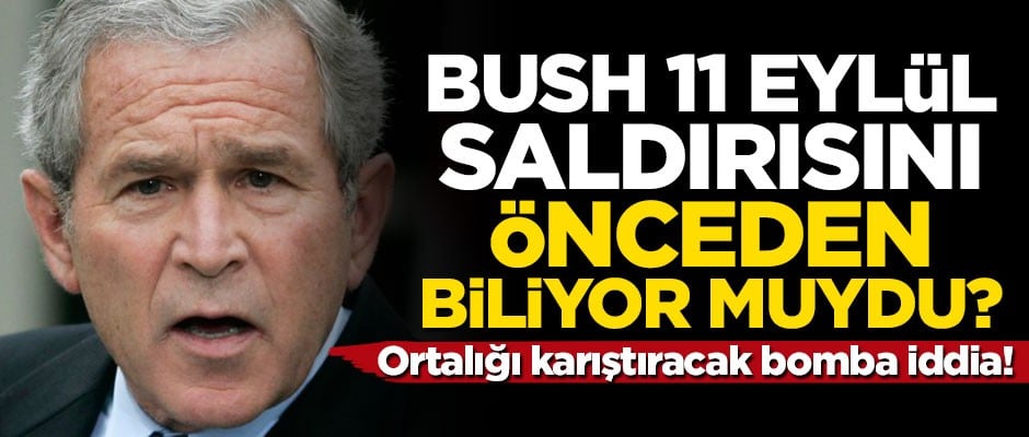 Bomba iddia! Bush 11 Eylül saldırısını önceden biliyor muydu?