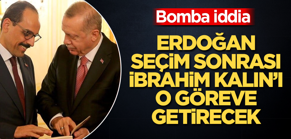Bomba iddia! Cumhurbaşkanı Erdoğan, seçim sonrası İbrahim Kalın’ı o göreve getirecek