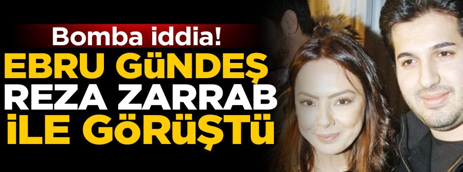Bomba iddia! 'Ebru Gündeş Reza Zarrab ile görüştü