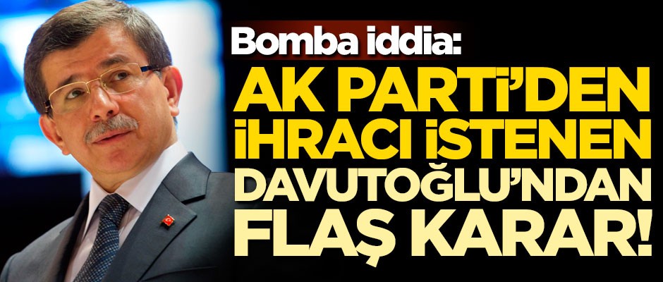 Bomba iddia: İhracı istenen Ahmet Davutoğlu'ndan flaş karar