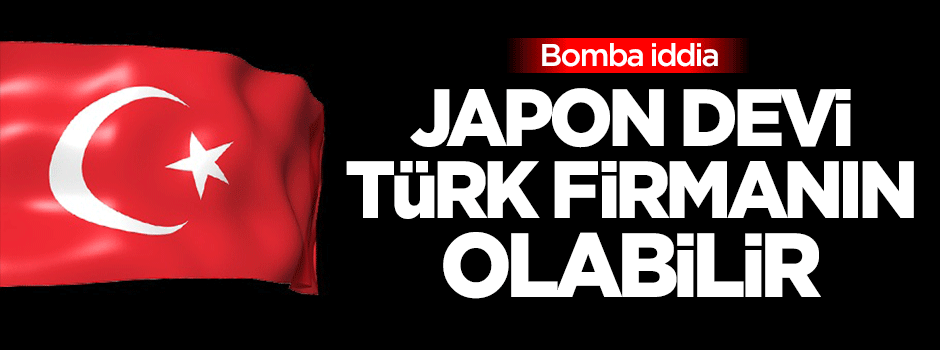 Bomba iddia: Japon devi Türk firmanın olabilir