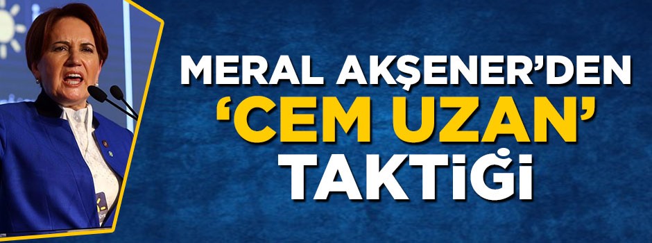Bomba iddia! Meral Akşener'den 'Cem Uzan' taktiği