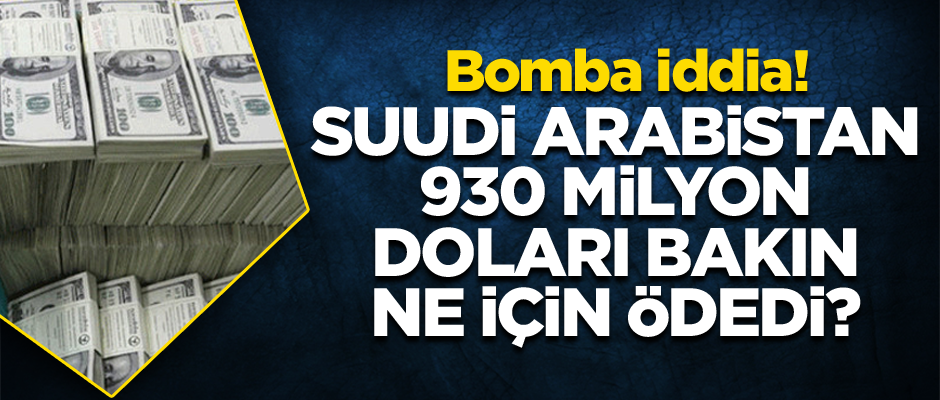 Bomba iddia! Suudi Arabistan 930 milyon doları bakın ne için ödedi?