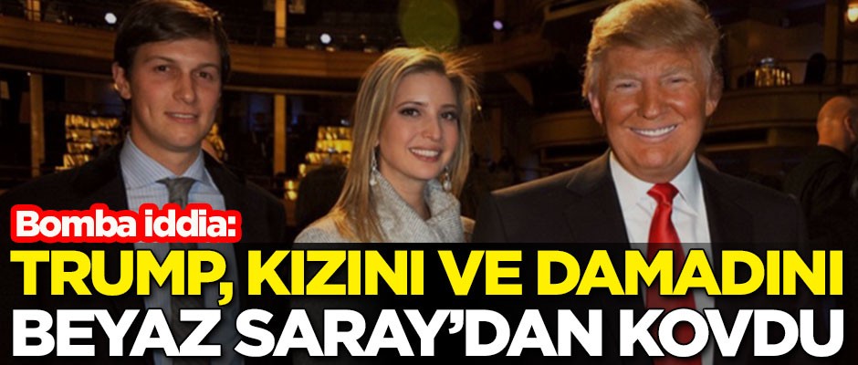 Bomba iddia: Trump, kızını ve damadını Beyaz Saray'dan kovdu