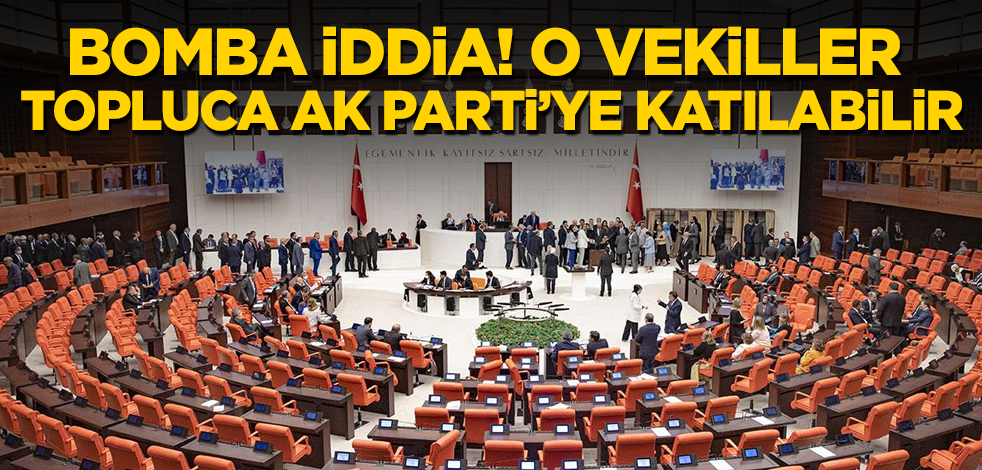 Bomba iddia Türkiye’yi sarstı! O milletvekilleri topluca AK Parti’ye katılabilir