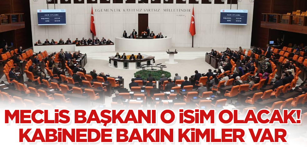 Bomba kulis geldi! Meclis Başkanı o isim olacak! Kabinede bakın kimler var